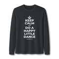 KEEP CALM AND DO A HAPPY LITTLE DANCE Long Sleeve Tee