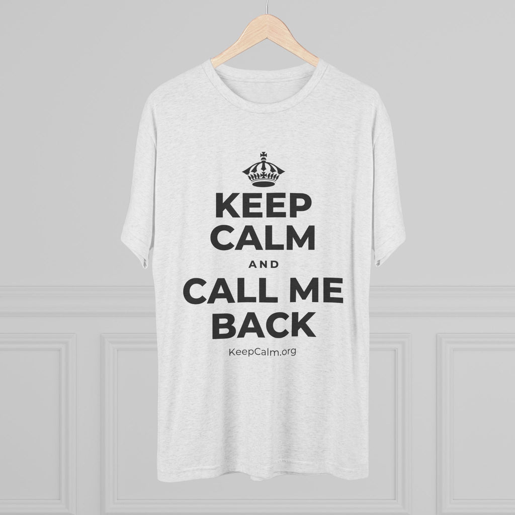 KEEP CALM AND CALL ME BACK Tri-Blend Tee
