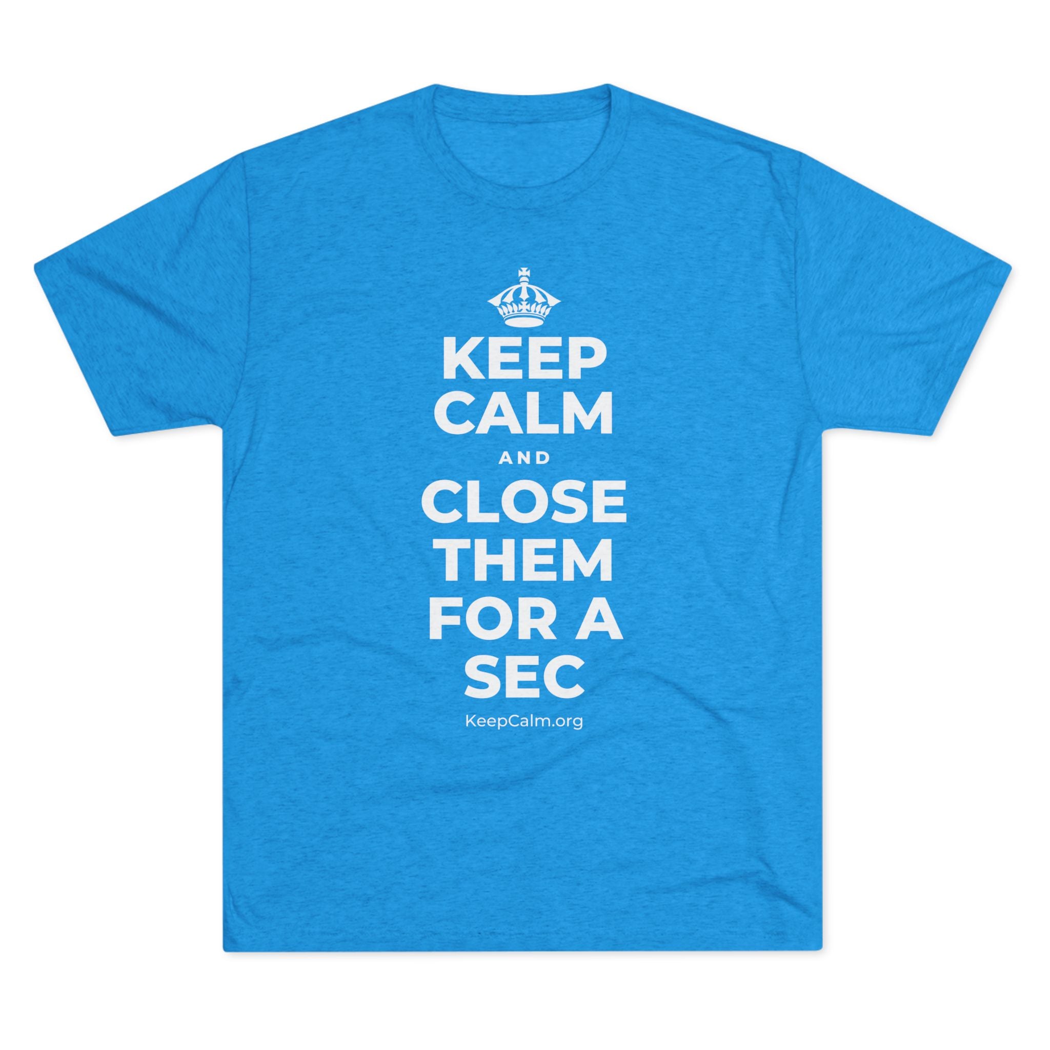 KEEP CALM AND CLOSE THEM FOR A SEC Tri-Blend Tee