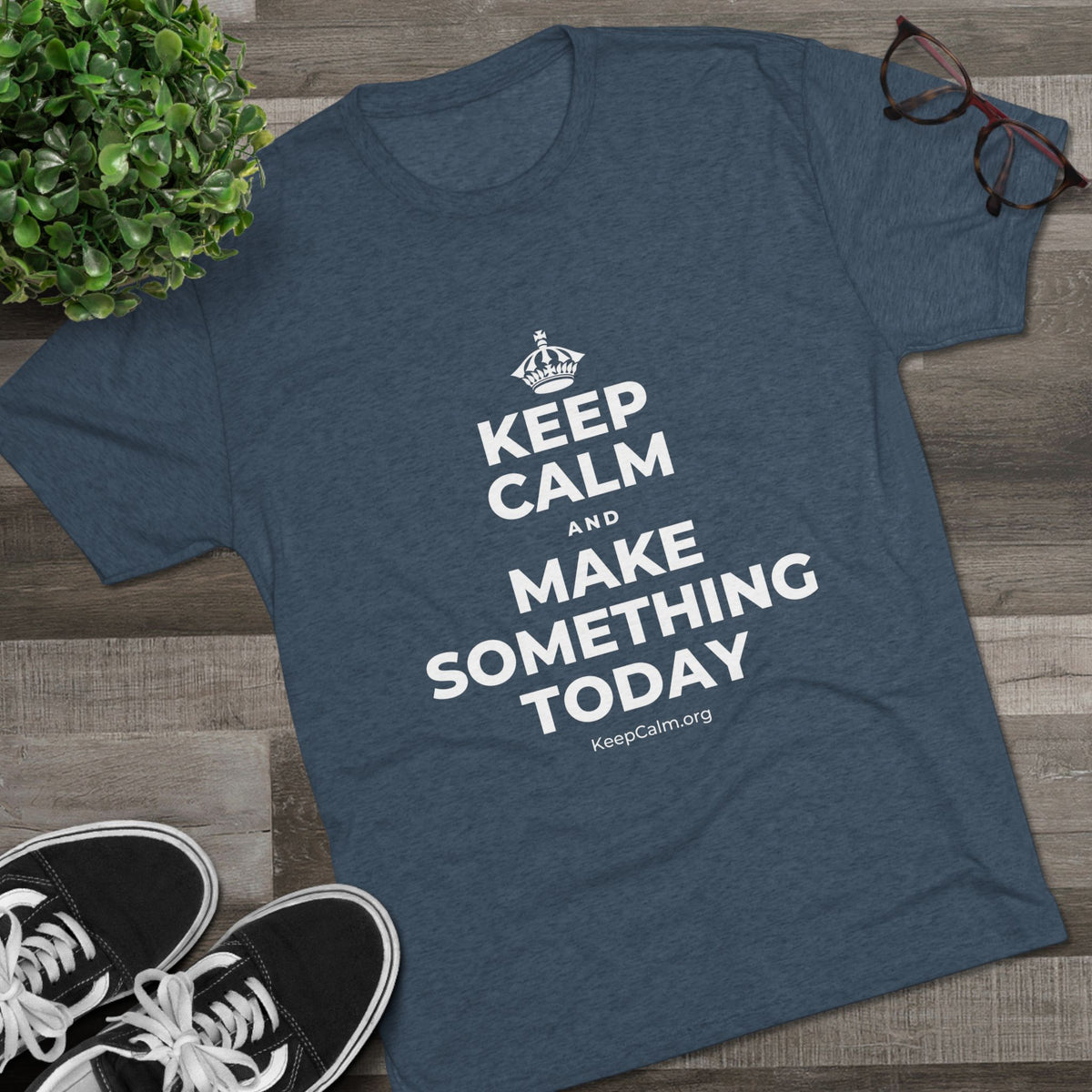 KEEP CALM AND MAKE SOMETHING TODAY Tri-Blend Tee
