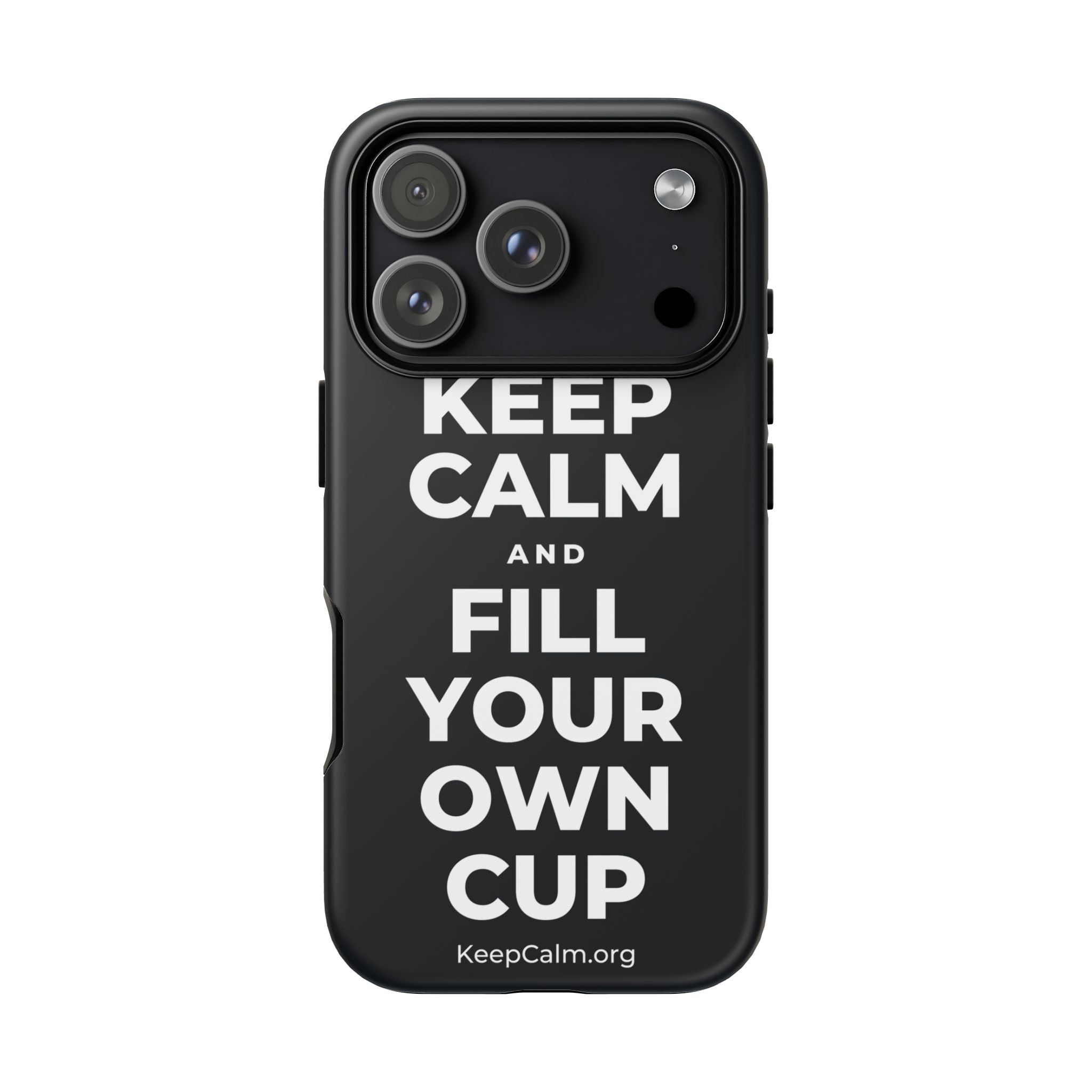 KEEP CALM AND FILL YOUR OWN CUP Phone Case (Dark)