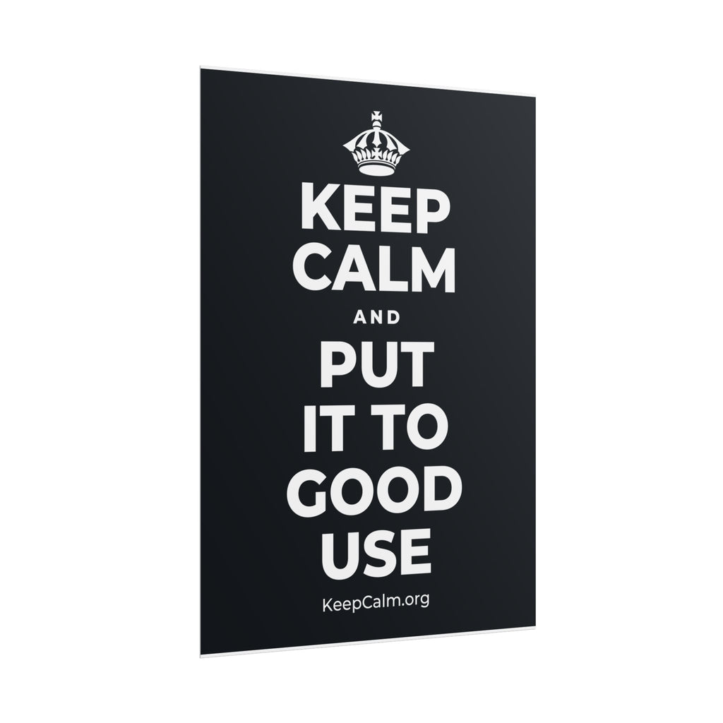 KEEP CALM AND PUT IT TO GOOD USE Poster (Dark)