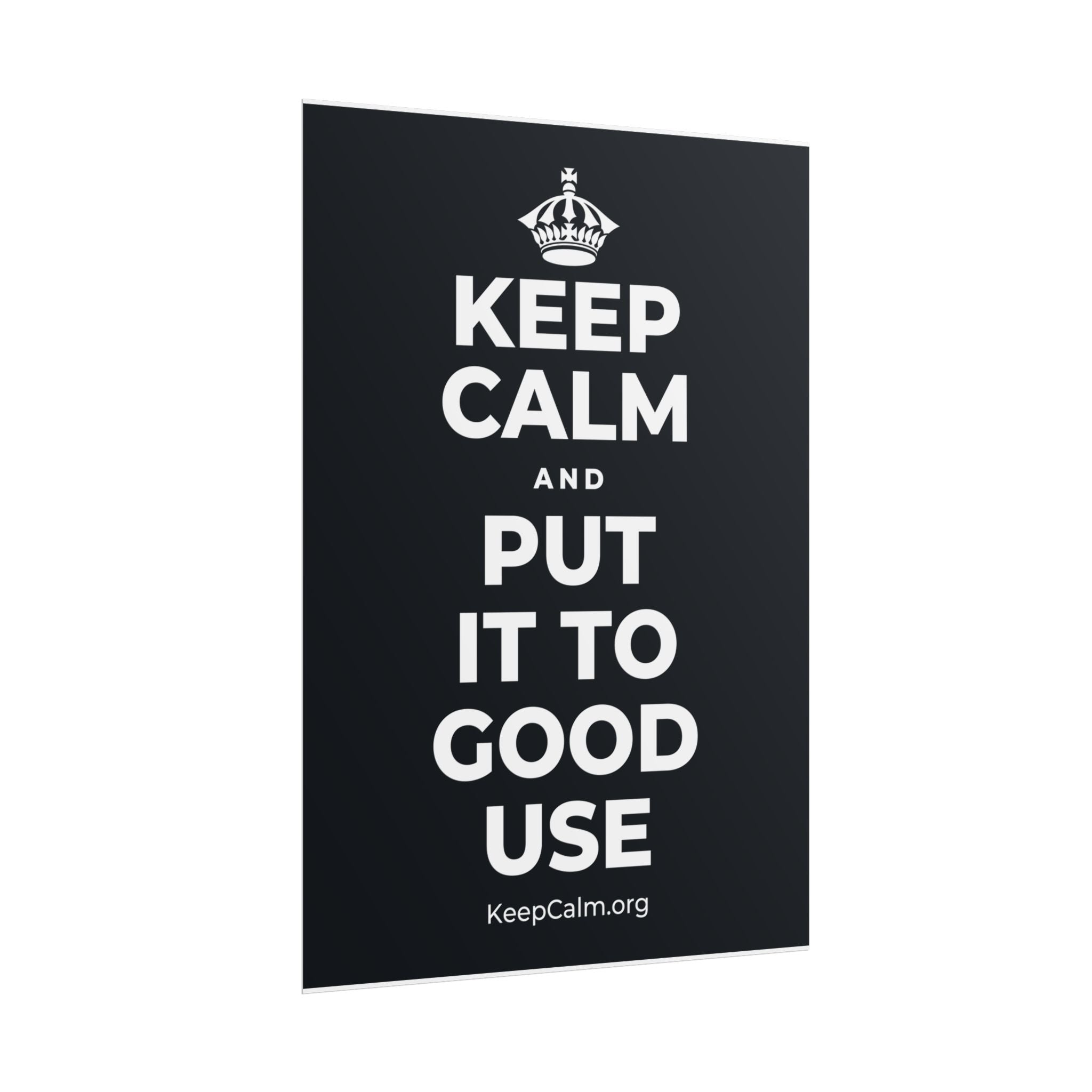 KEEP CALM AND PUT IT TO GOOD USE Poster (Dark)