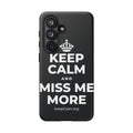 KEEP CALM AND MISS ME MORE Phone Case (Dark)
