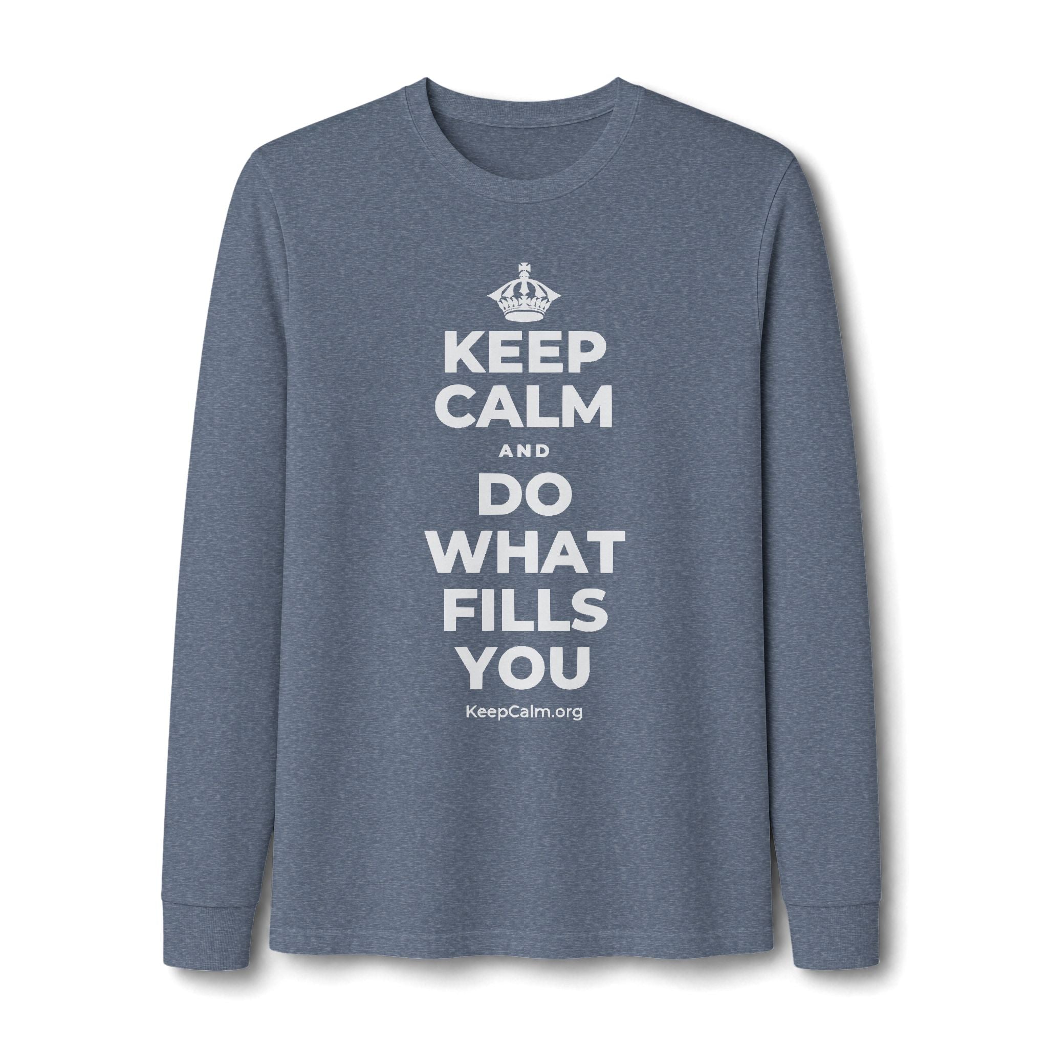 KEEP CALM AND DO WHAT FILLS YOU Long Sleeve Tee