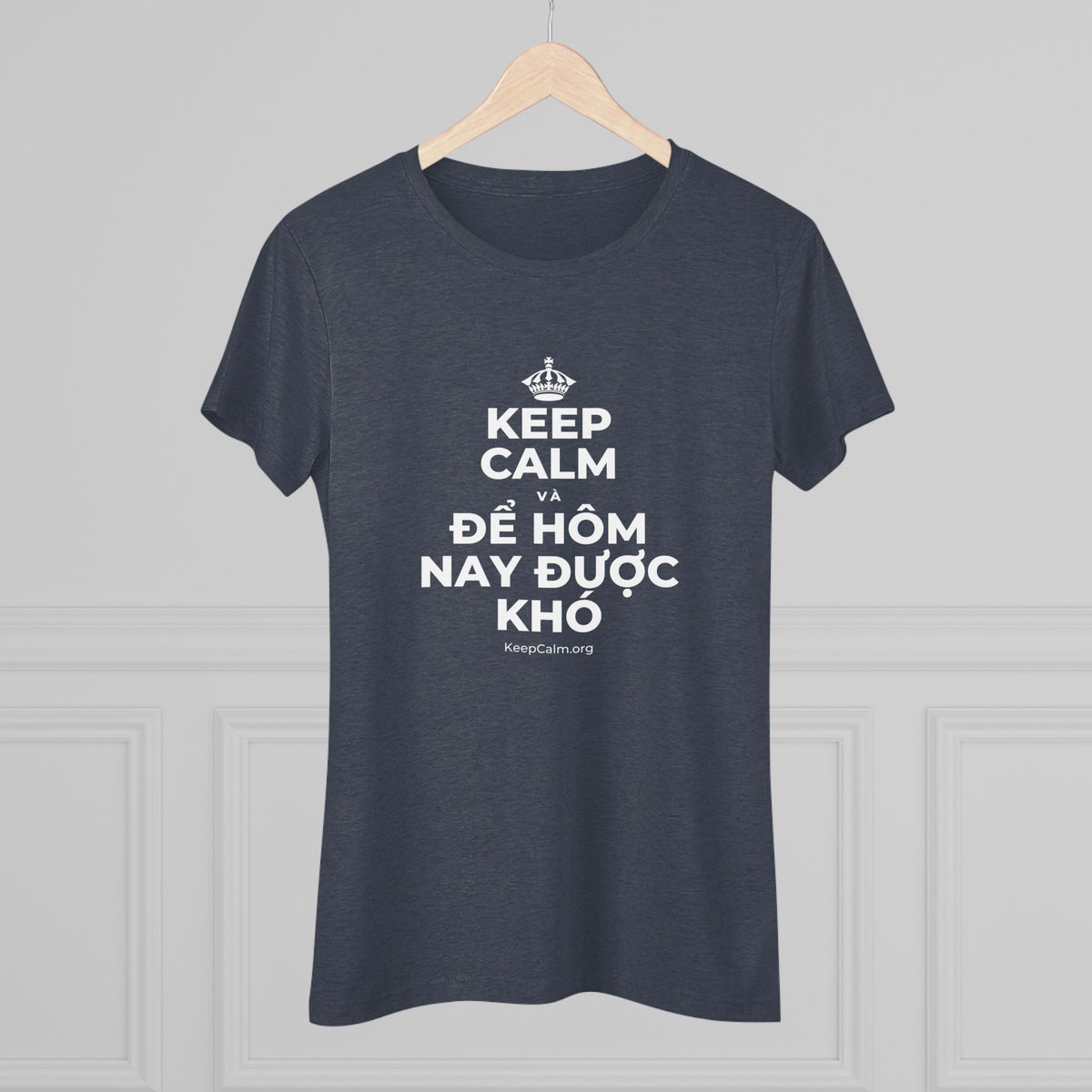 KEEP CALM VÀ ĐỂ HÔM NAY ĐƯỢC KHÓ Women's Tri-Blend Tee