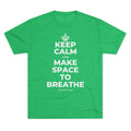 KEEP CALM AND MAKE SPACE TO BREATHE Tri-Blend Tee