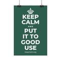 KEEP CALM AND PUT IT TO GOOD USE Satin Poster