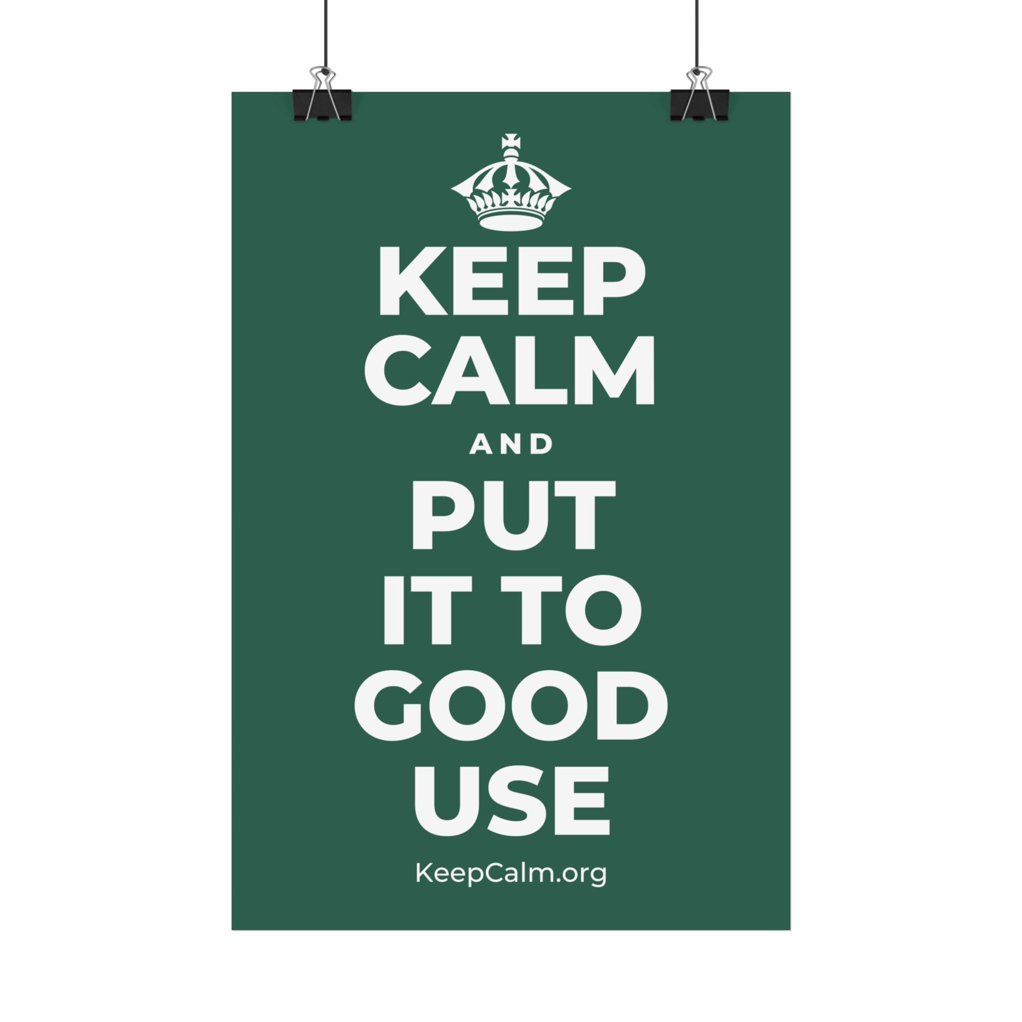 KEEP CALM AND PUT IT TO GOOD USE Satin Poster