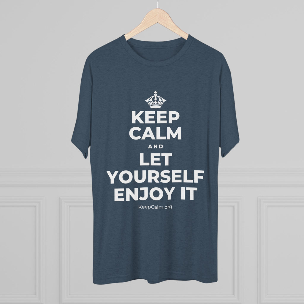 KEEP CALM AND LET YOURSELF ENJOY IT Tri-Blend Tee