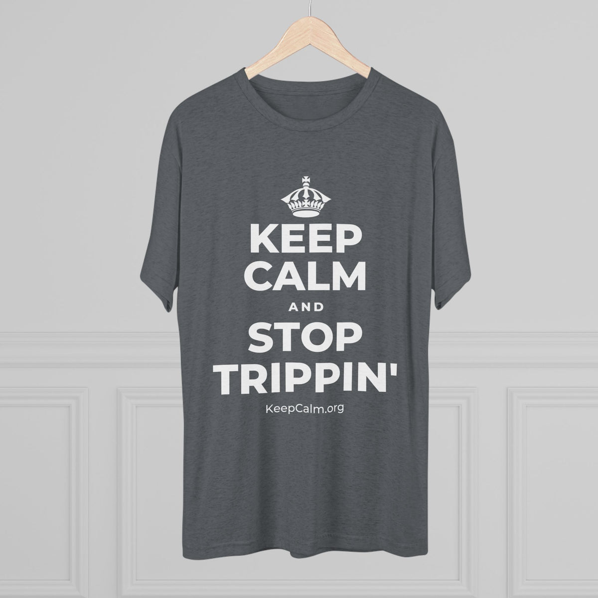 KEEP CALM AND STOP TRIPPIN' Tri-Blend Tee