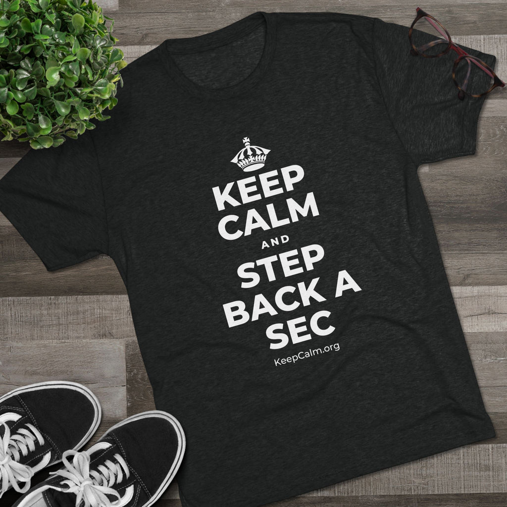 KEEP CALM AND STEP BACK A SEC Tri-Blend Tee