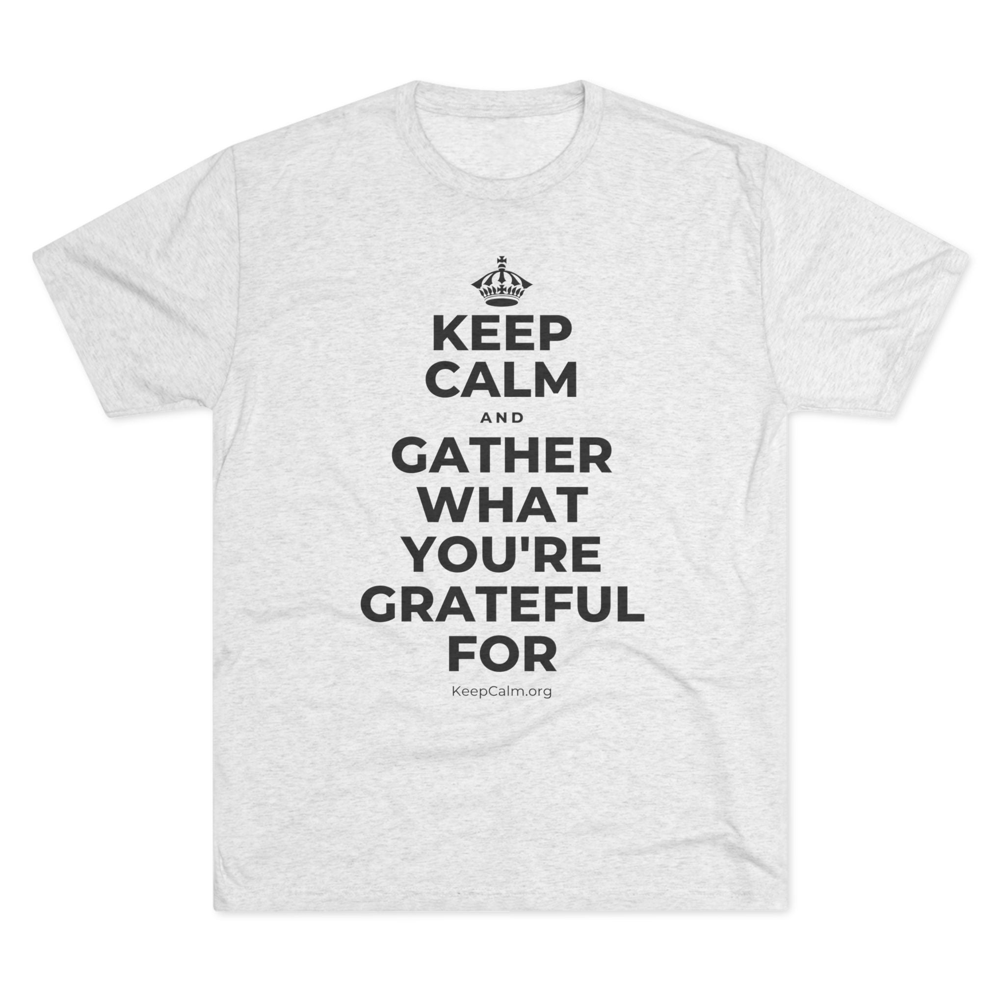 KEEP CALM AND GATHER WHAT YOU'RE GRATEFUL FOR Tri-Blend Tee