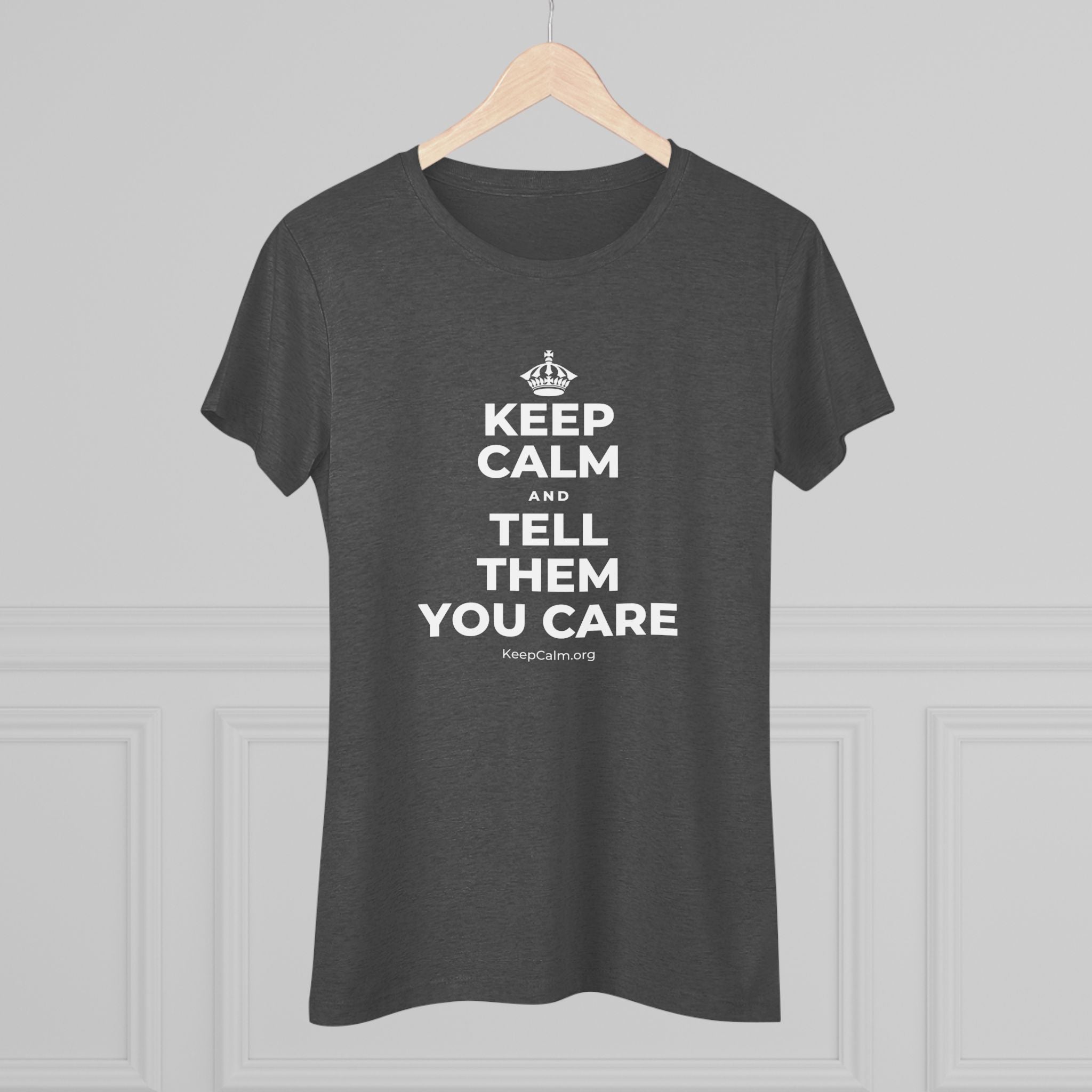 KEEP CALM AND TELL THEM YOU CARE Women's Tri-Blend Tee