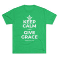 KEEP CALM AND GIVE GRACE Tri-Blend Tee