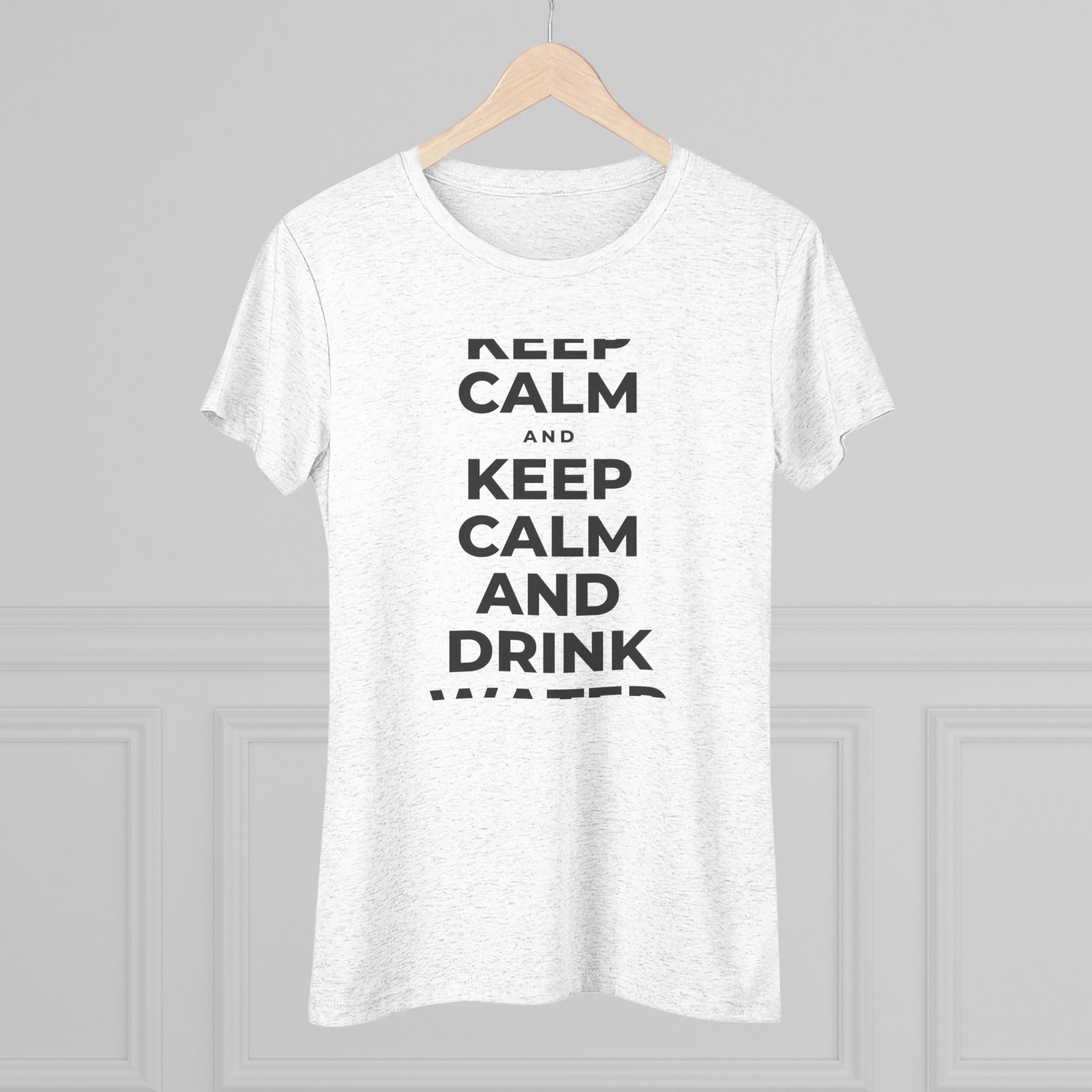 KEEP CALM AND DRINK WATER Women's Tri-Blend Tee