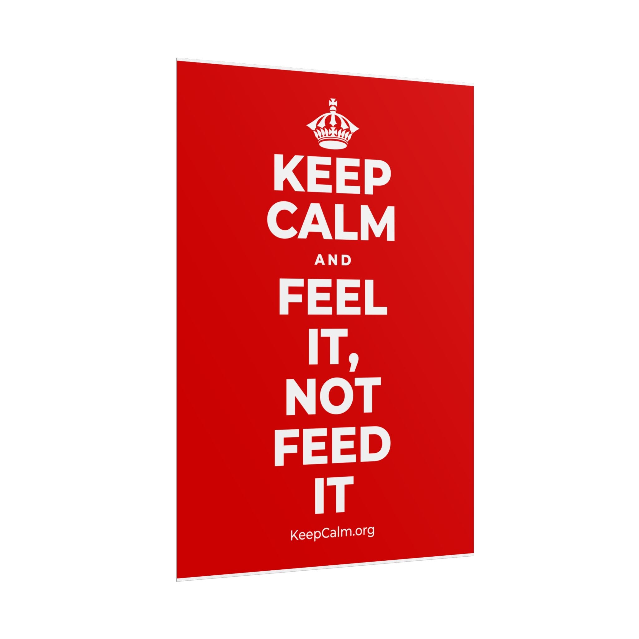 KEEP CALM AND FEEL IT, NOT FEED IT Poster