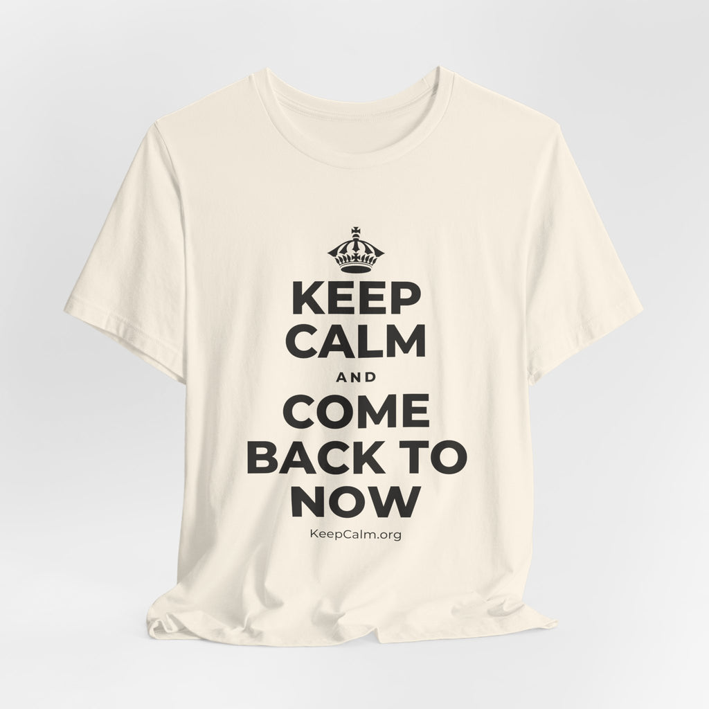 KEEP CALM AND COME BACK TO NOW T-Shirt (White–Asphalt)