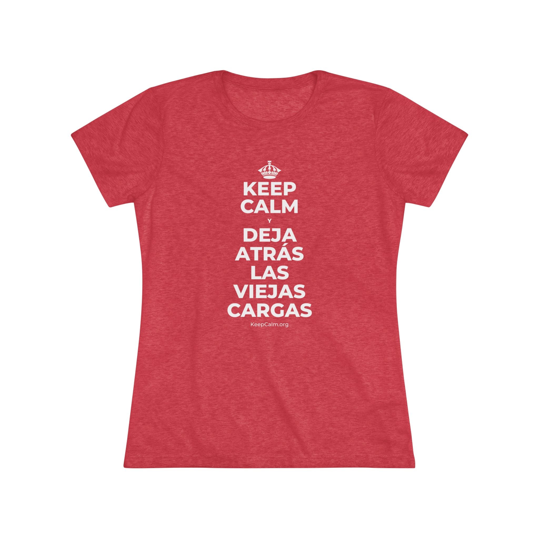 KEEP CALM Y DEJA ATRÁS LAS VIEJAS CARGAS Women's Tri-Blend Tee
