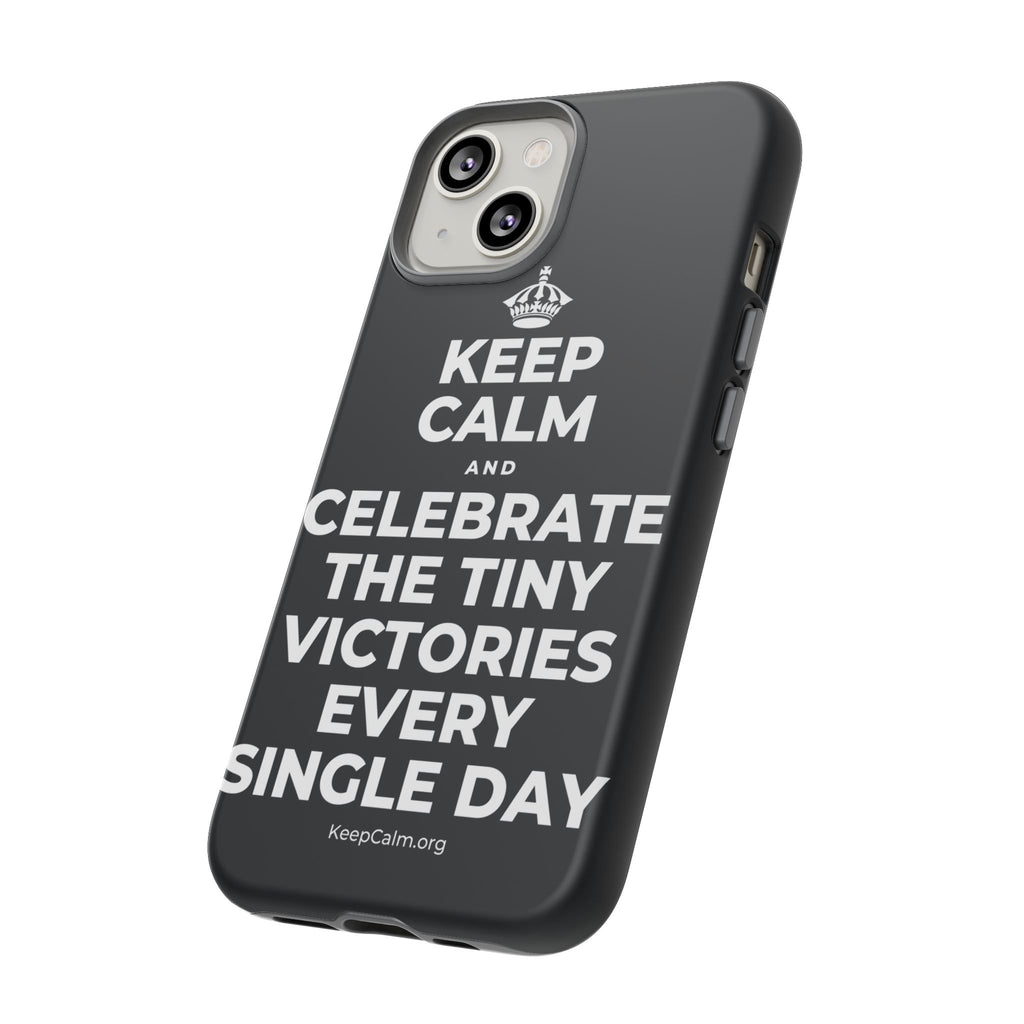 KEEP CALM AND CELEBRATE THE TINY VICTORIES EVERY SINGLE DAY Phone Case (Dark)