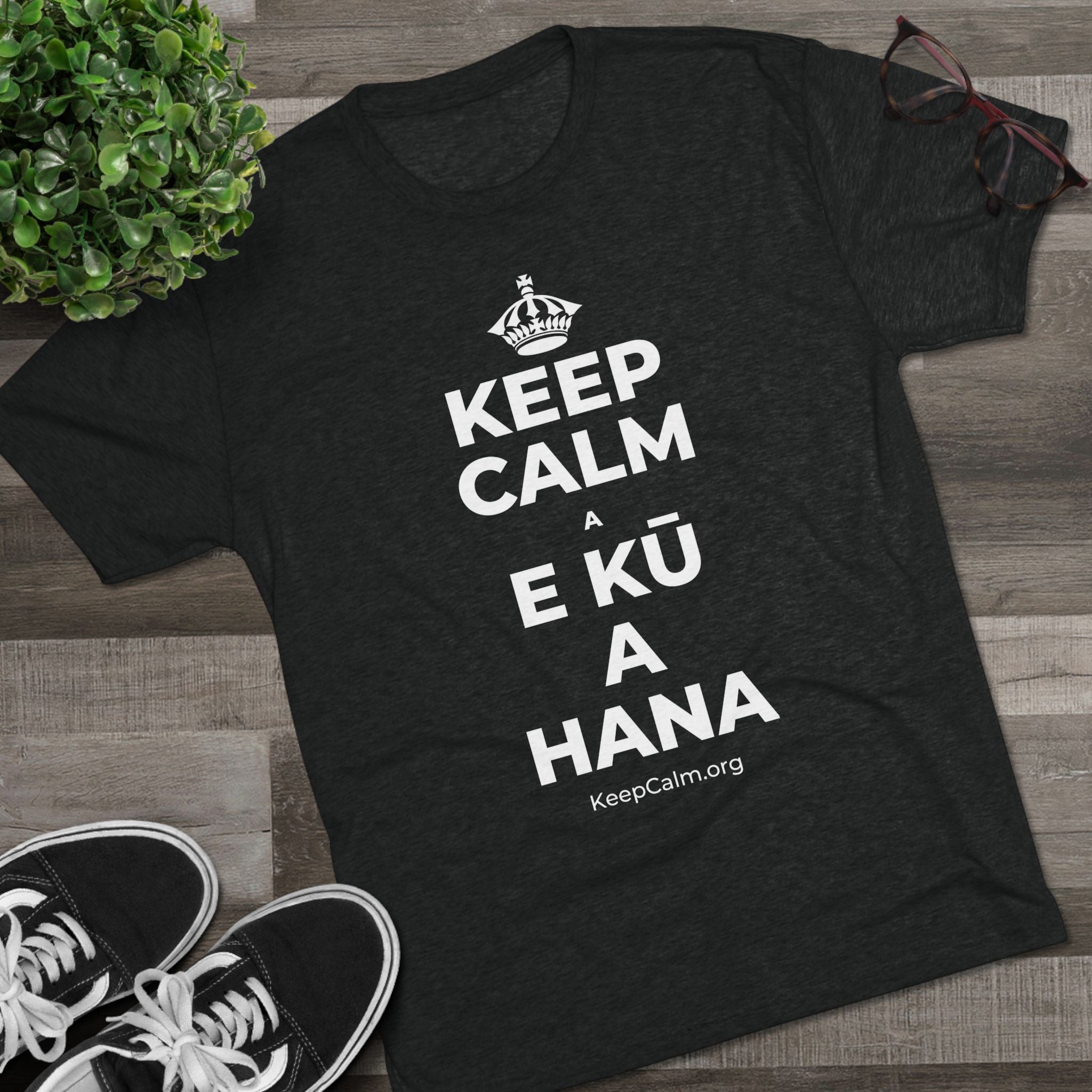 KEEP CALM A E KŪ A HANA Tri-Blend Tee