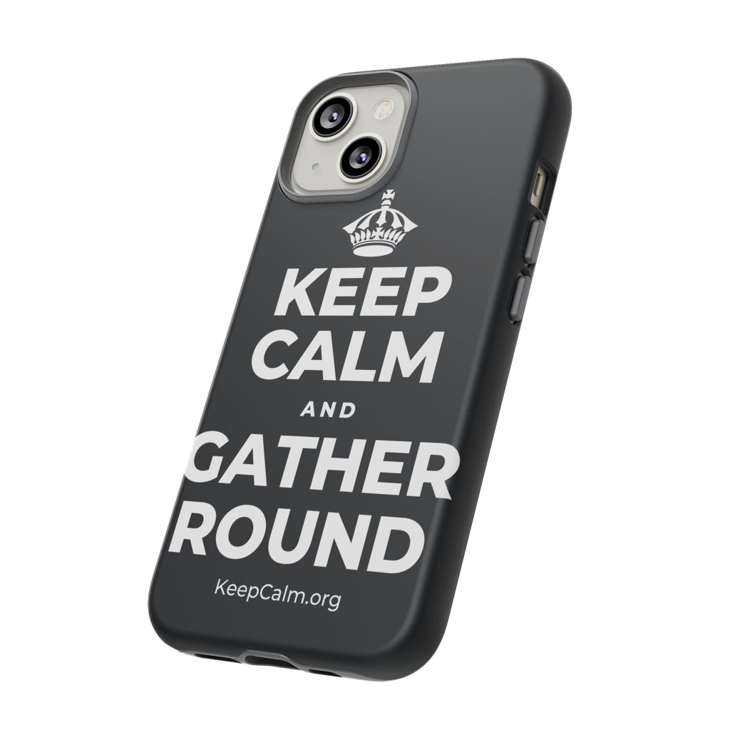 KEEP CALM AND GATHER ROUND Phone Case (Dark)