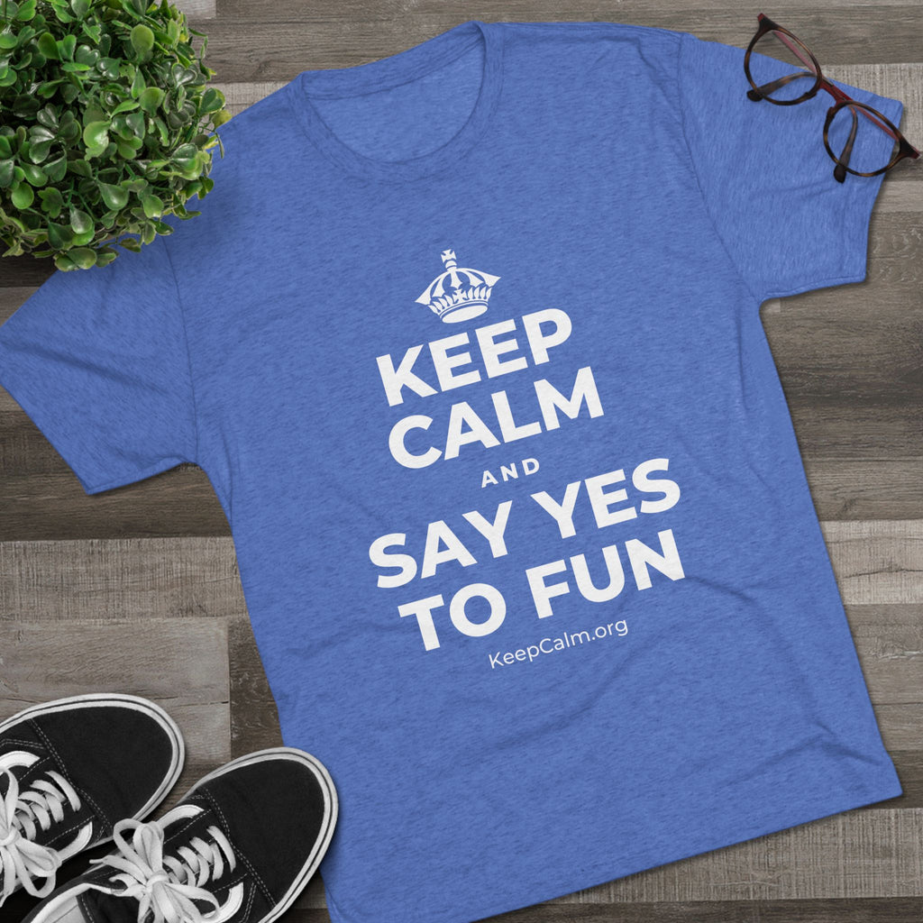 KEEP CALM AND SAY YES TO FUN Tri-Blend Tee