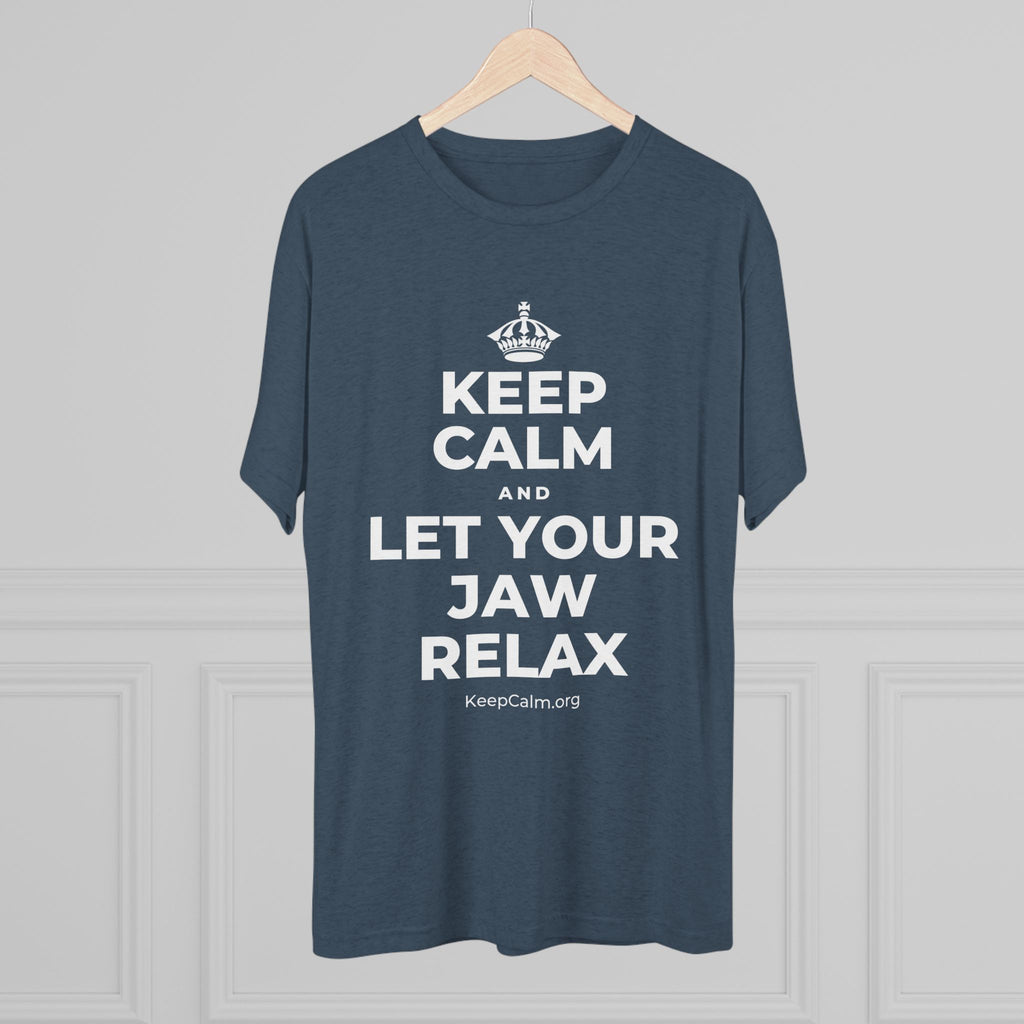 KEEP CALM AND LET YOUR JAW RELAX Tri-Blend Tee
