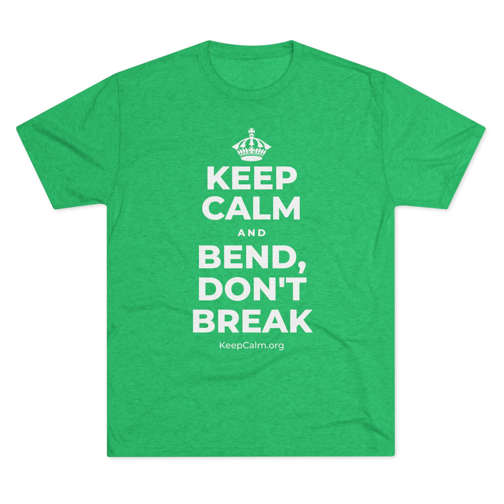 KEEP CALM AND BEND, DON'T BREAK Tri-Blend Tee