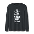KEEP CALM AND DROP THE ROPE Long Sleeve Tee