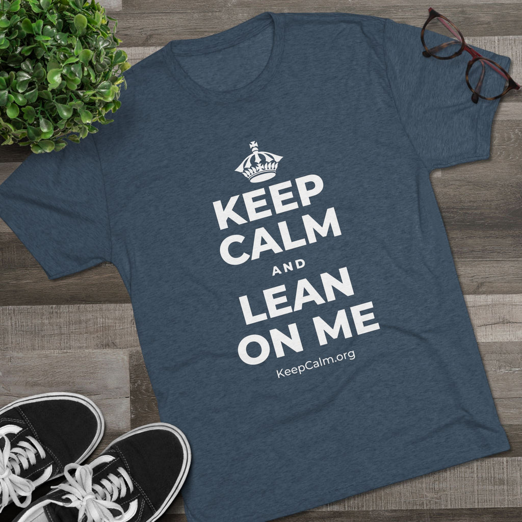 KEEP CALM AND LEAN ON ME Tri-Blend Tee