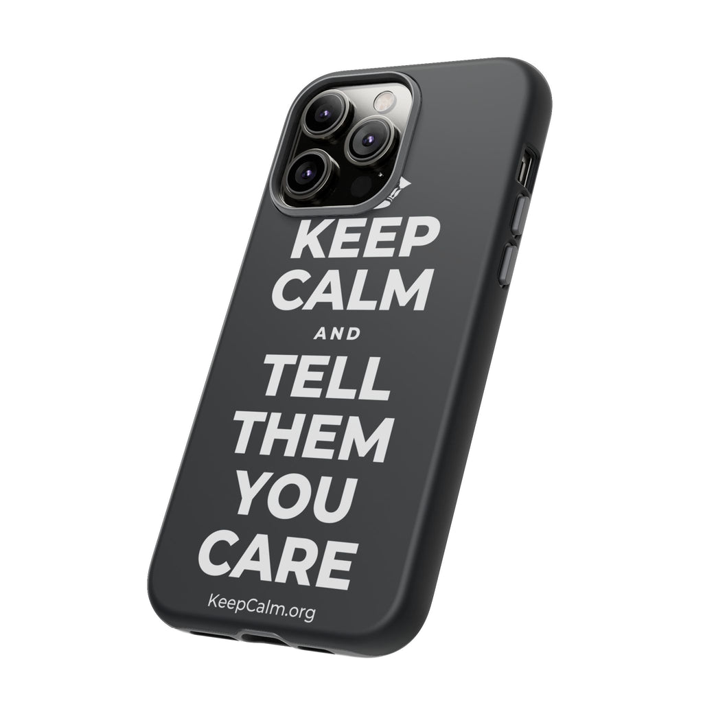 KEEP CALM AND TELL THEM YOU CARE Phone Case (Dark)