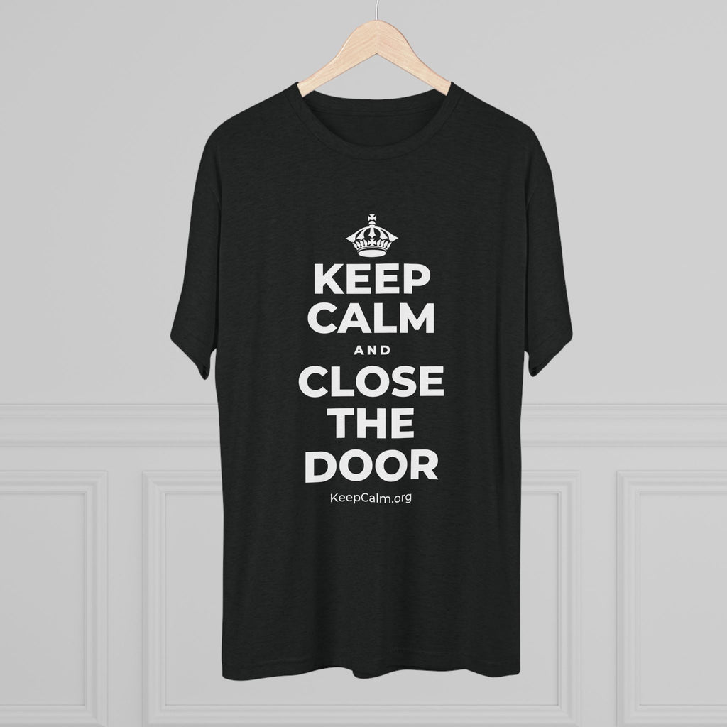 KEEP CALM AND CLOSE THE DOOR Tri-Blend Tee