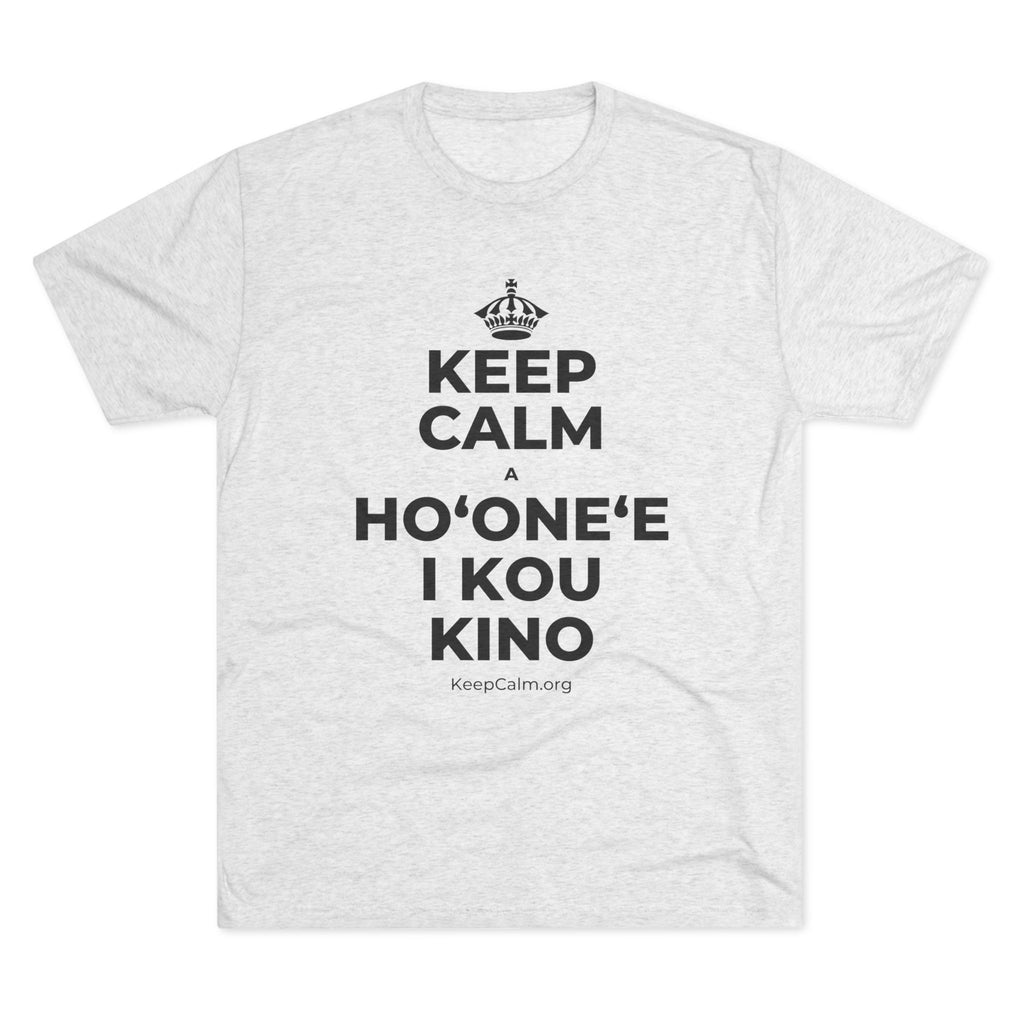 KEEP CALM A HOʻONEʻE I KOU KINO Tri-Blend Tee