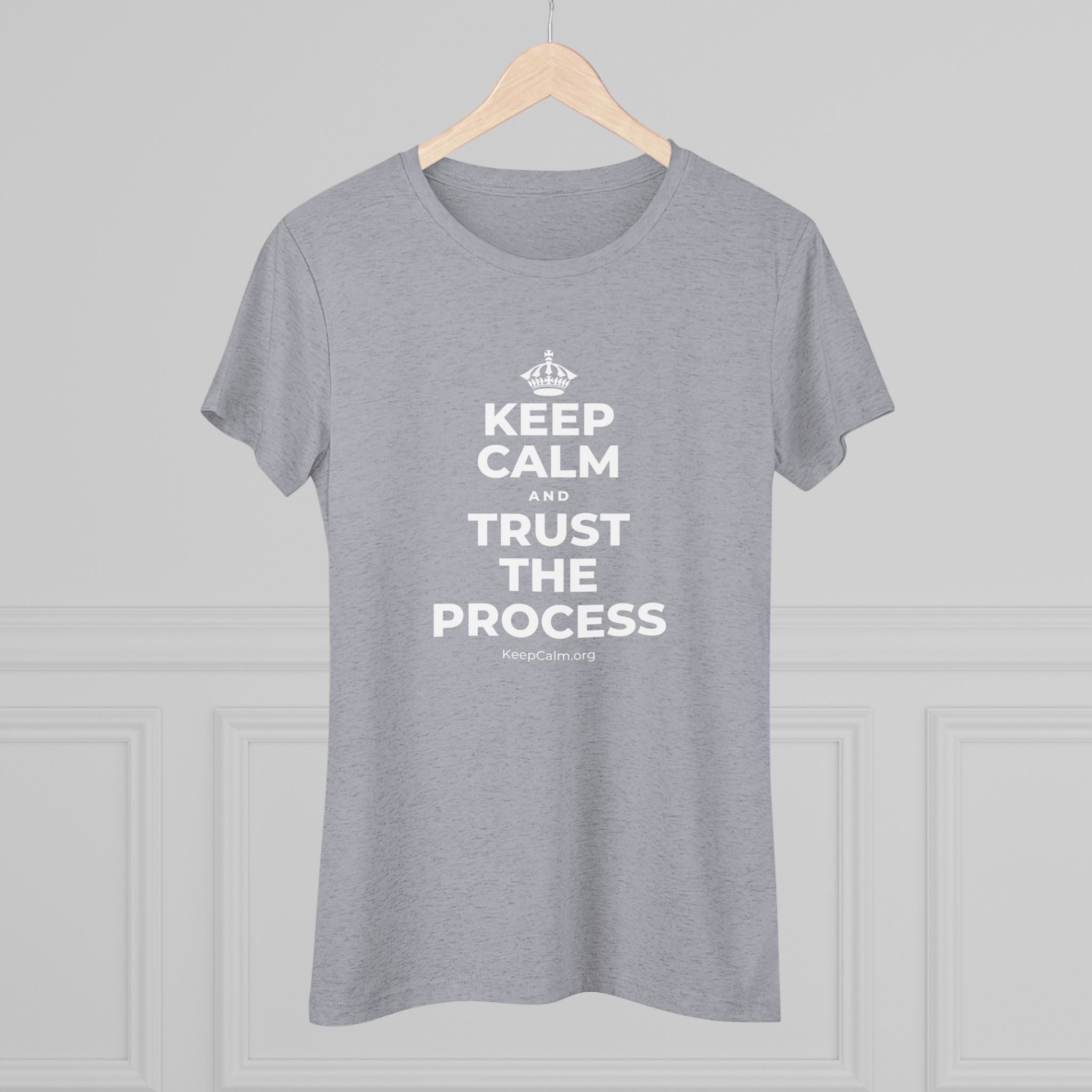 KEEP CALM AND TRUST THE PROCESS Women's Tri-Blend Tee