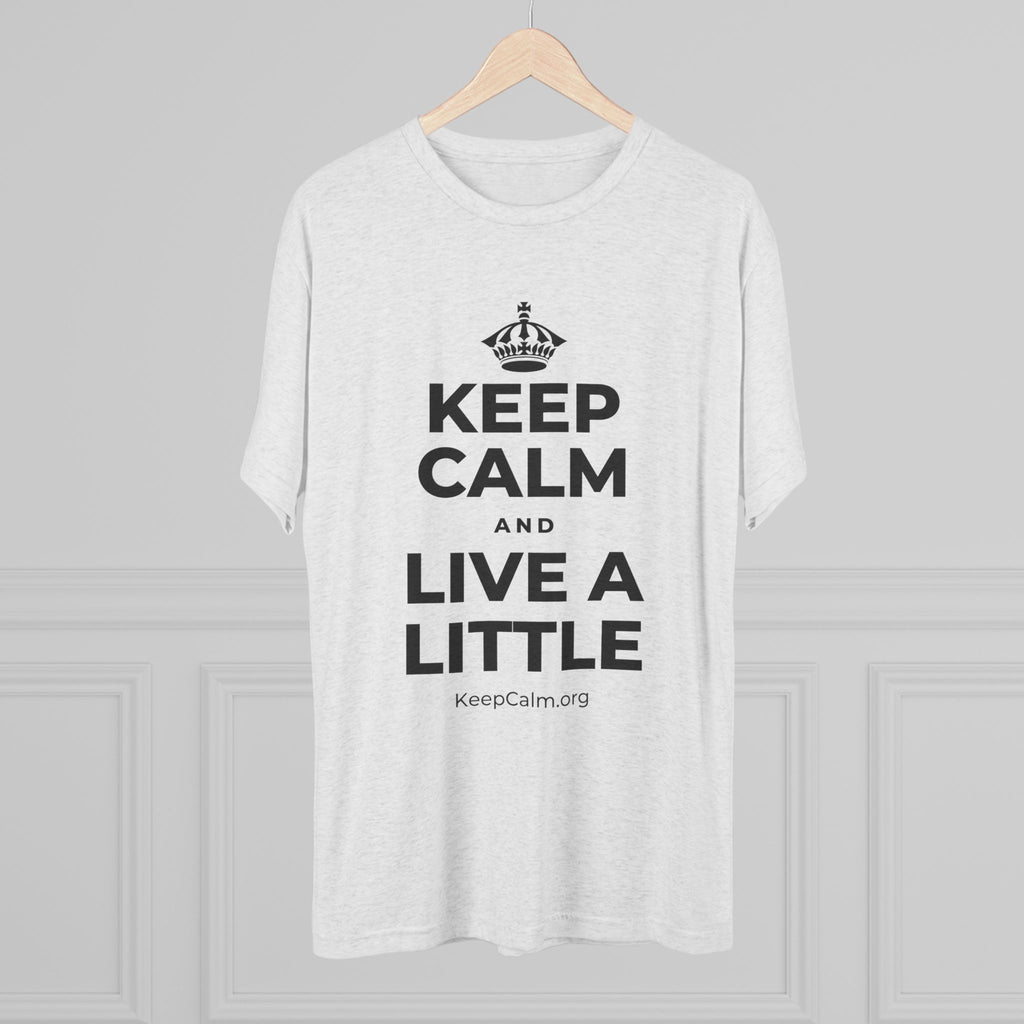 KEEP CALM AND LIVE A LITTLE Tri-Blend Tee
