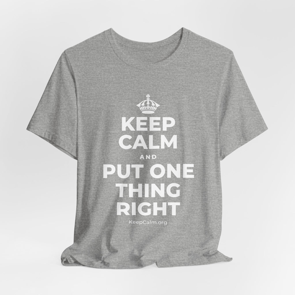KEEP CALM AND PUT ONE THING RIGHT T-Shirt (White–Asphalt)