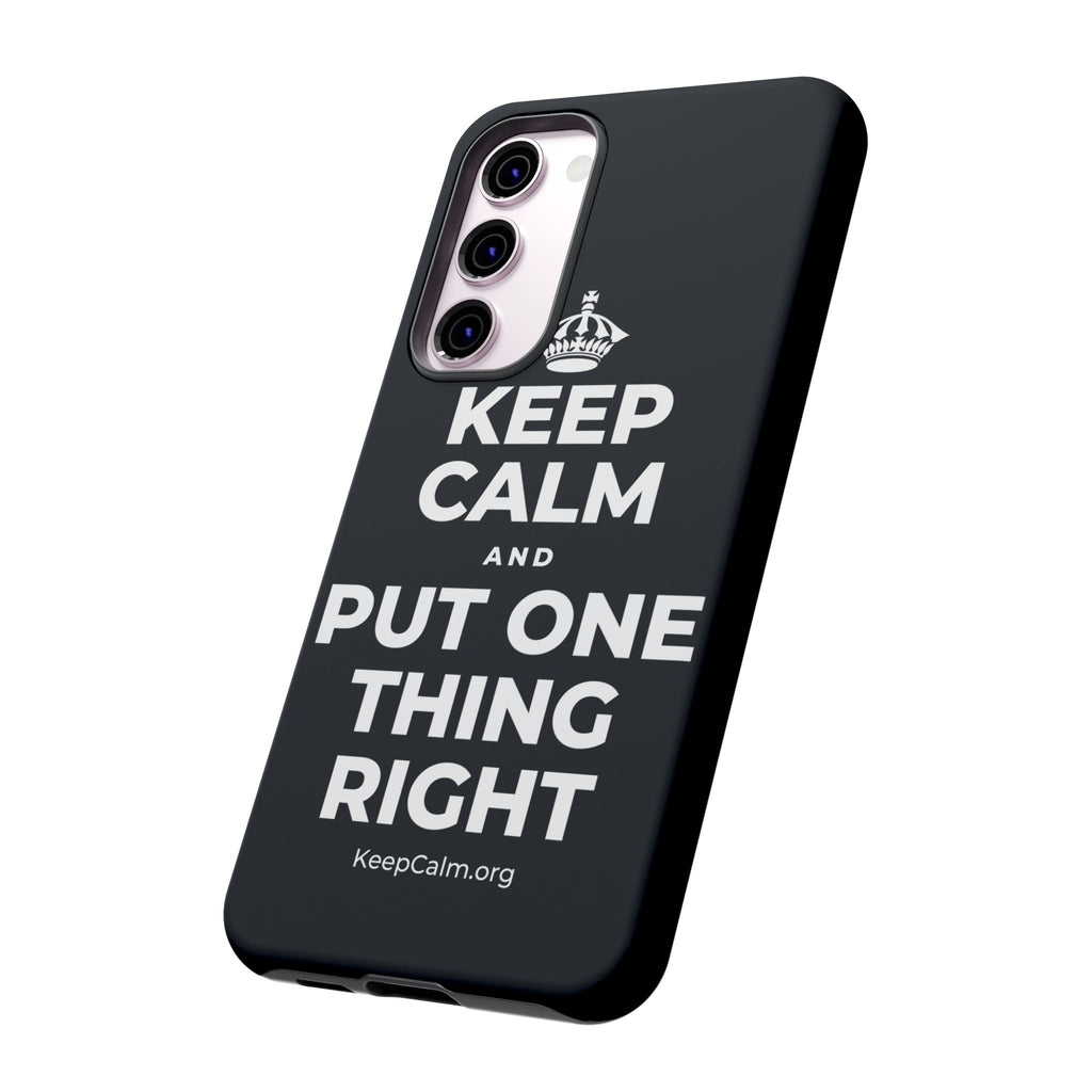 KEEP CALM AND PUT ONE THING RIGHT Phone Case (Dark)