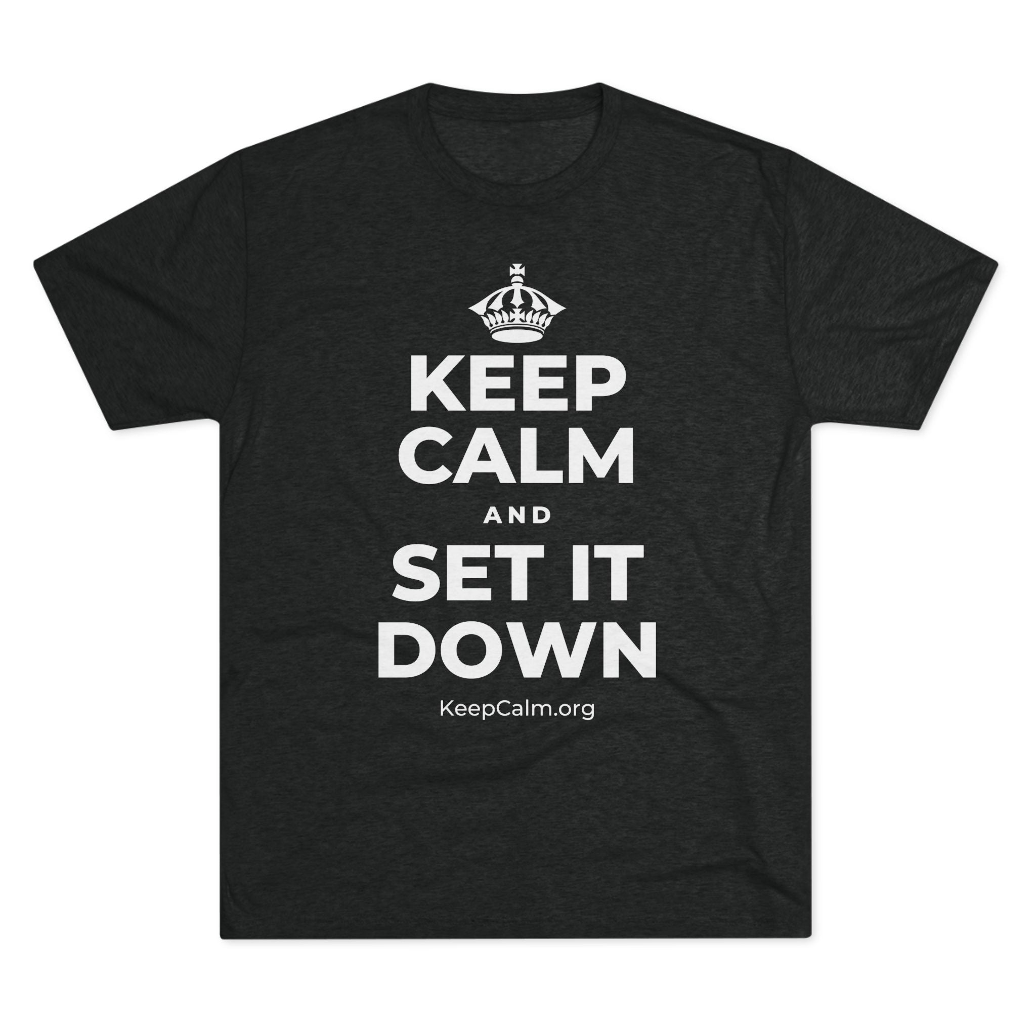 KEEP CALM AND SET IT DOWN Tri-Blend Tee