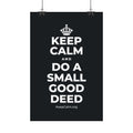 KEEP CALM AND DO A SMALL GOOD DEED Satin Poster (Dark)