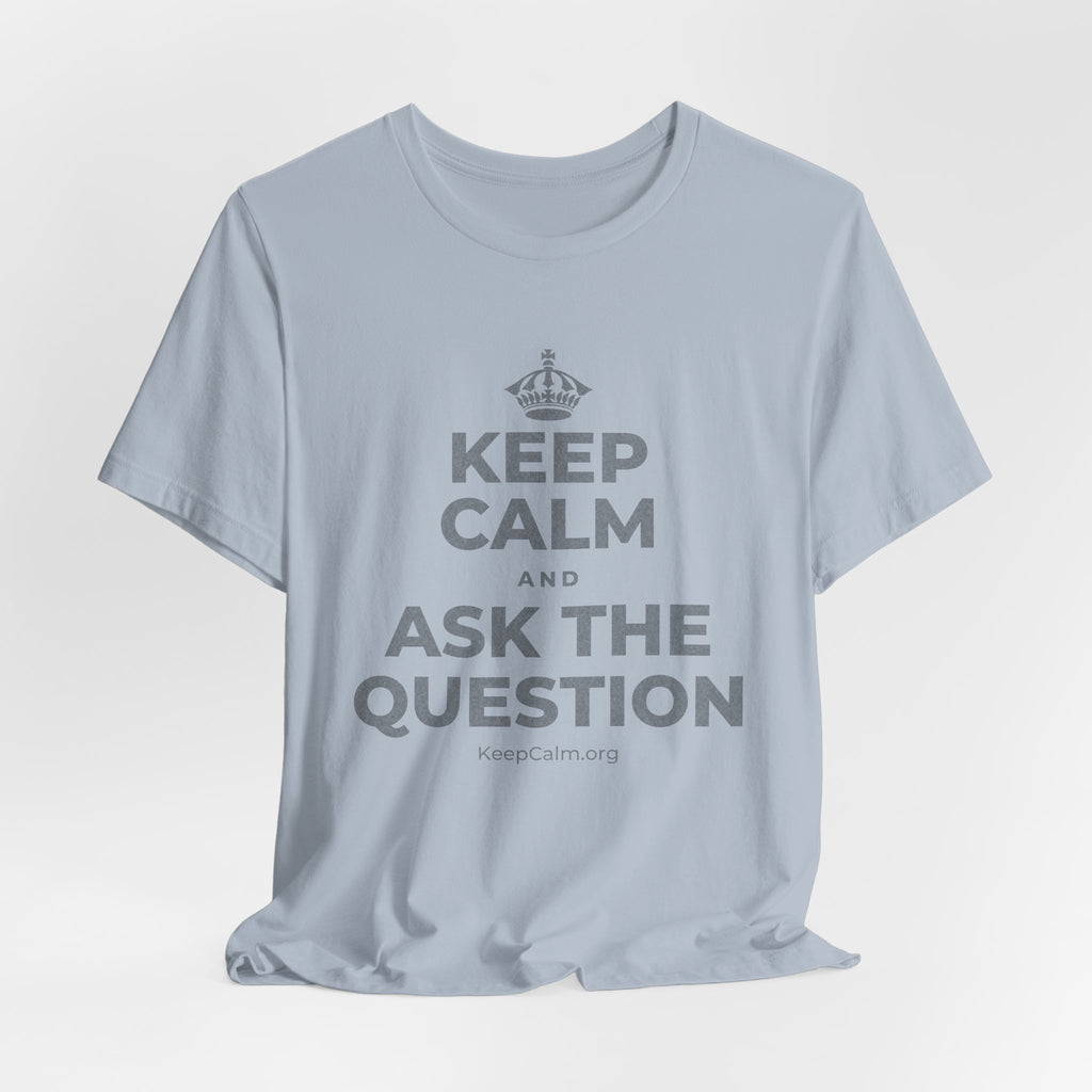 KEEP CALM AND ASK THE QUESTION T-Shirt (White–Asphalt)