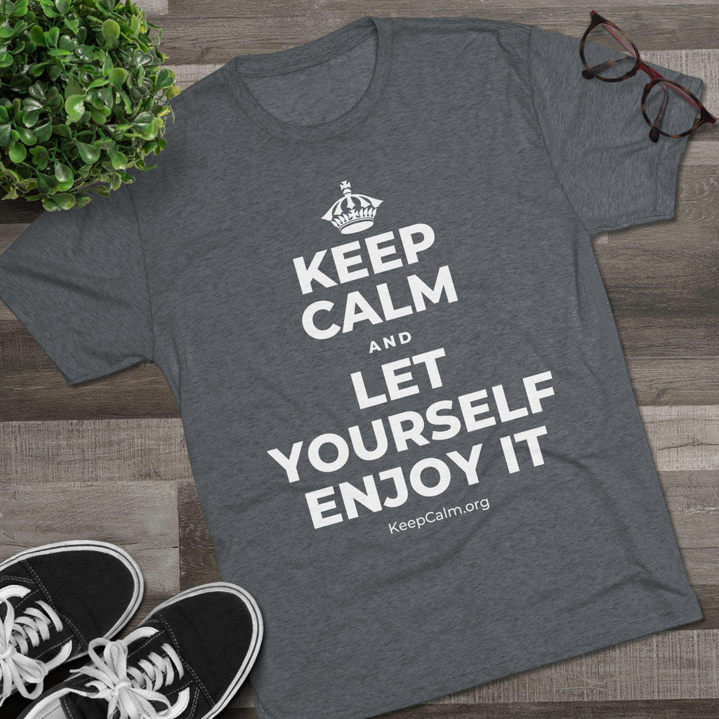 KEEP CALM AND LET YOURSELF ENJOY IT Tri-Blend Tee