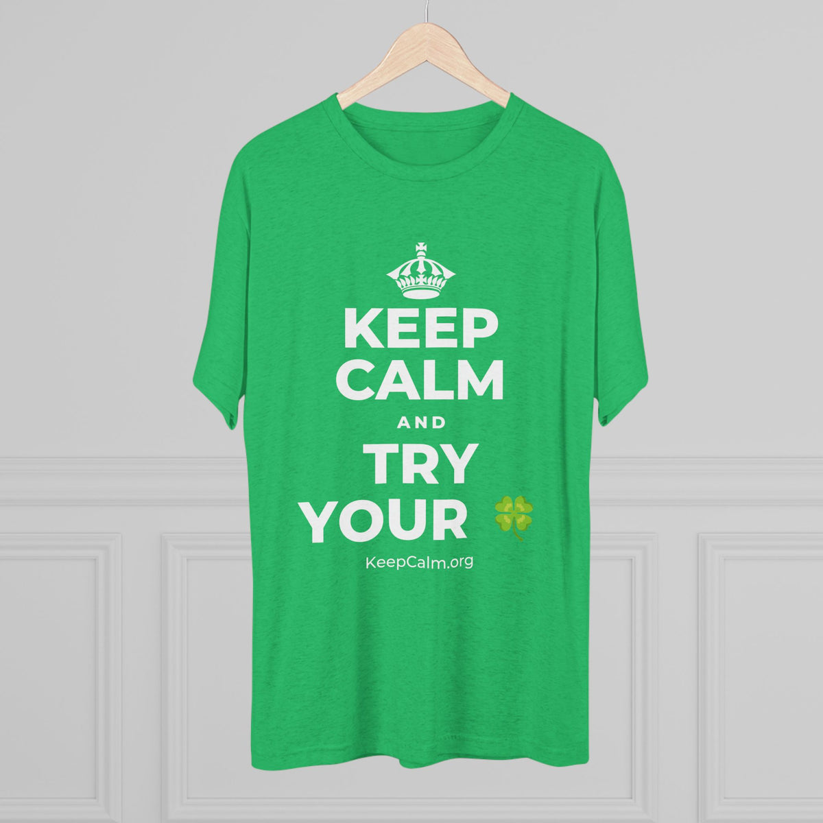 KEEP CALM AND TRY YOUR 🍀 Tri-Blend Tee