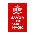 KEEP CALM AND SAVOR THE SMALL MAGIC Satin Poster