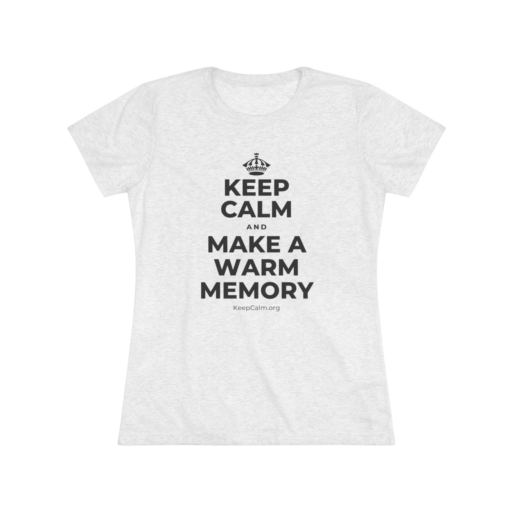KEEP CALM AND MAKE A WARM MEMORY Women's Tri-Blend Tee