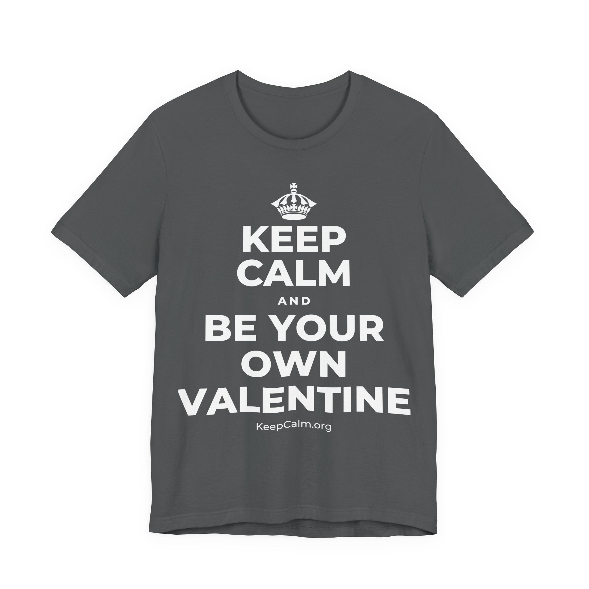 KEEP CALM AND BE YOUR OWN VALENTINE T-Shirt (White–Asphalt)