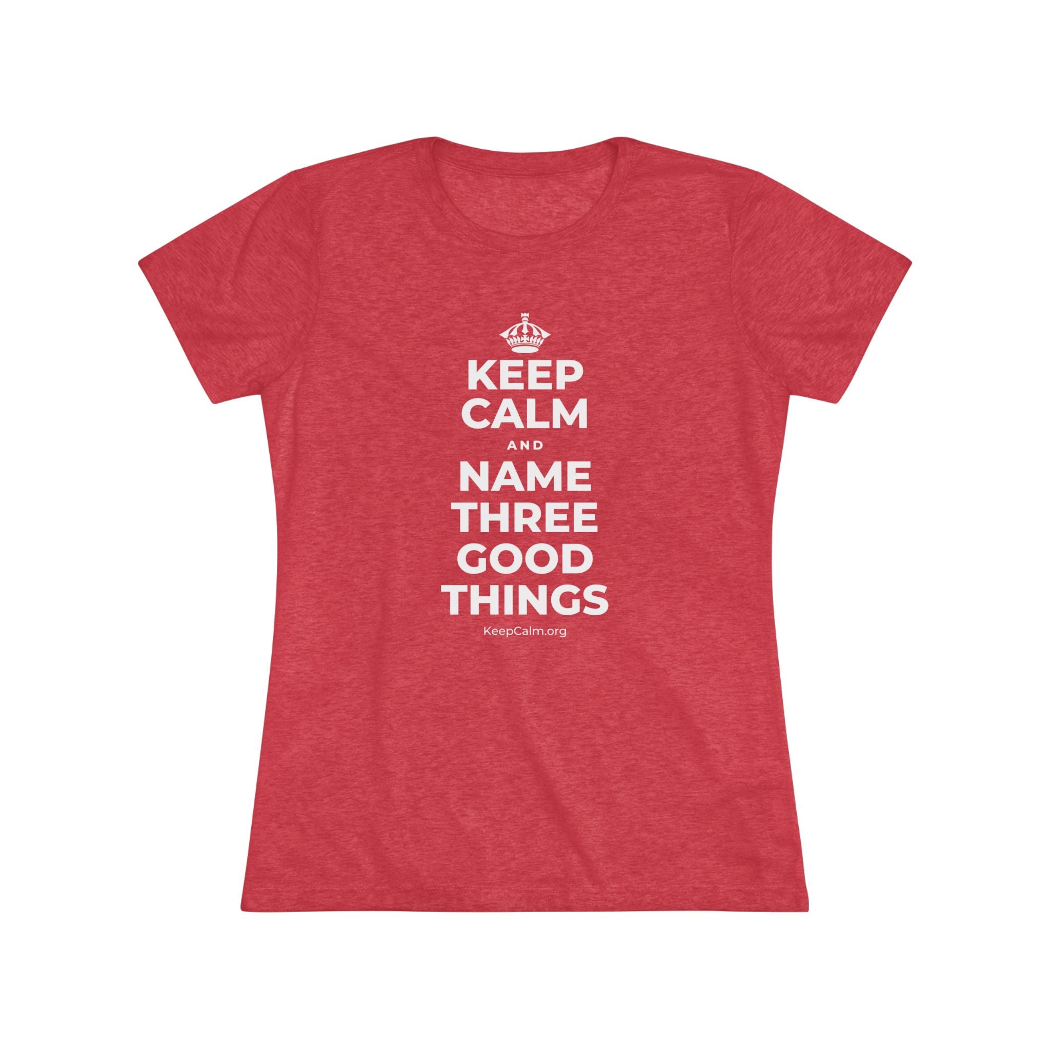 KEEP CALM AND NAME THREE GOOD THINGS Women's Tri-Blend Tee
