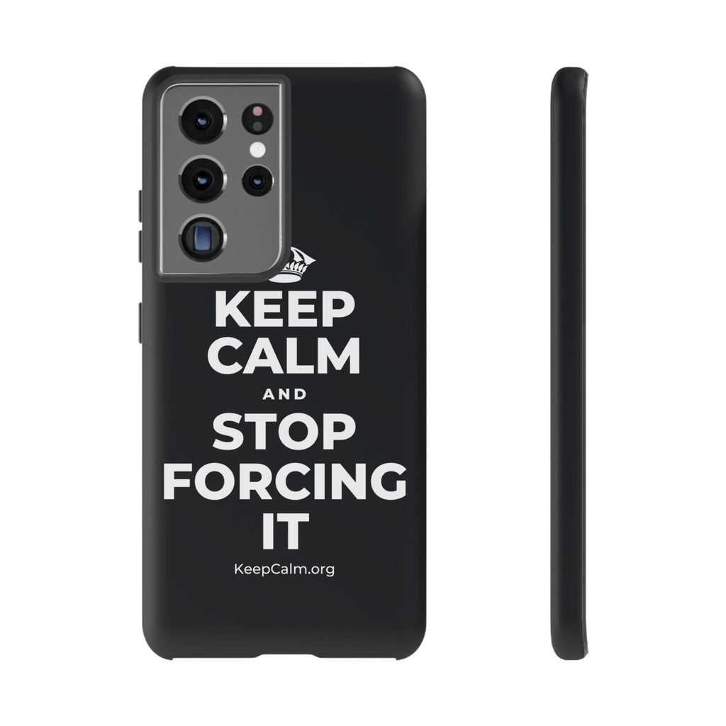 KEEP CALM AND STOP FORCING IT Phone Case (Dark)