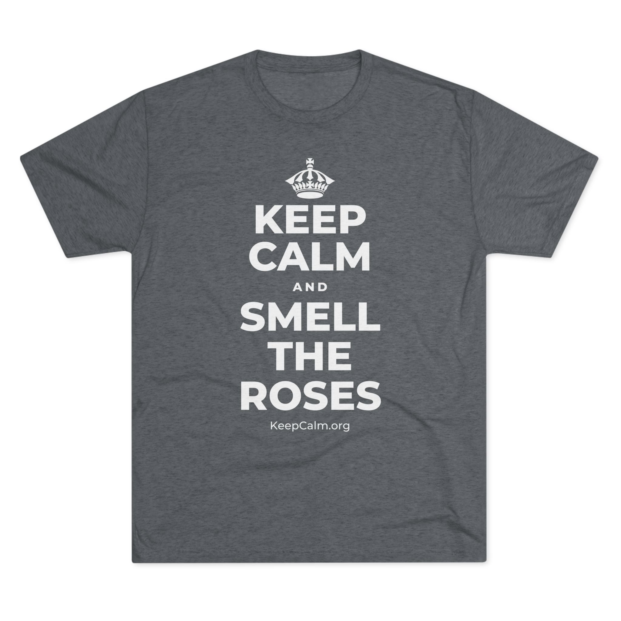 KEEP CALM AND SMELL THE ROSES Tri-Blend Tee