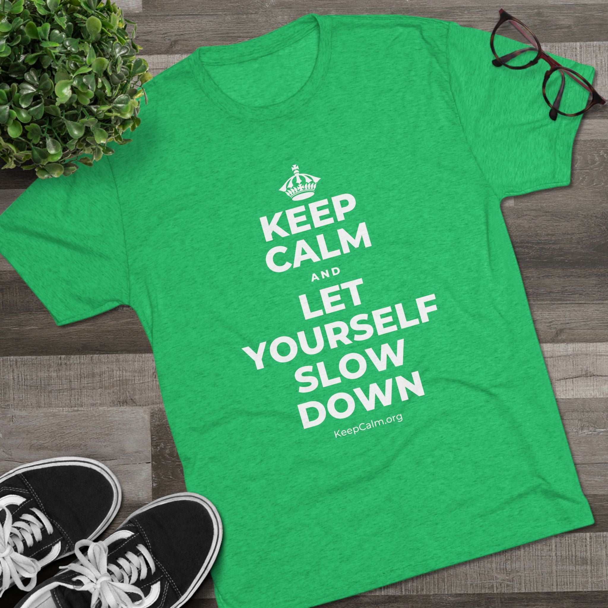 KEEP CALM AND LET YOURSELF SLOW DOWN Tri-Blend Tee